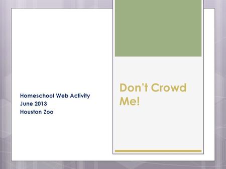 Dont Crowd Me! Homeschool Web Activity June 2013 Houston Zoo.