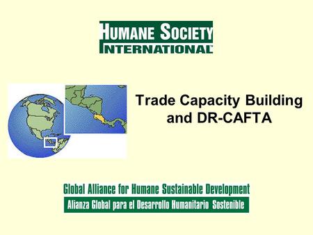 Trade Capacity Building and DR-CAFTA. Humane Society International Humane Society International (HSI) is the international affiliate of The Humane Society.
