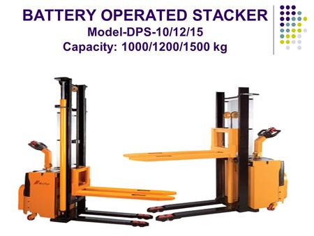 BATTERY OPERATED STACKER Model-DPS-10/12/15 Capacity: 1000/1200/1500 kg.