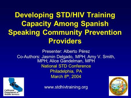 Developing STD/HIV Training Capacity Among Spanish Speaking Community Prevention Providers Presenter: Alberto Pérez Co-Authors: Jasmin Delgado, MPH; Amy.