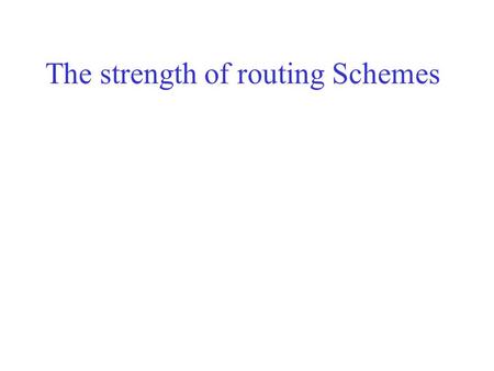 The strength of routing Schemes. Main issues Eliminating the buzz: Are there real differences between forwarding schemes: OSPF vs. MPLS? Can we quantify.