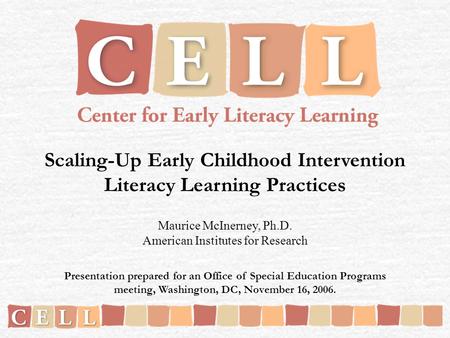 Scaling-Up Early Childhood Intervention Literacy Learning Practices Maurice McInerney, Ph.D. American Institutes for Research Presentation prepared for.