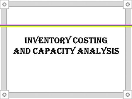 Inventory Costing and Capacity Analysis JOIN KHALID AZIZ ECONOMICS OF ICMAP, ICAP, MA-ECONOMICS, B.COM. FINANCIAL ACCOUNTING OF ICMAP STAGE 1,3,4 ICAP.