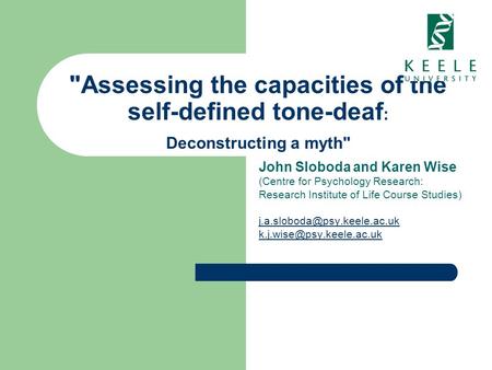 Assessing the capacities of the self-defined tone-deaf : Deconstructing a myth John Sloboda and Karen Wise (Centre for Psychology Research: Research.