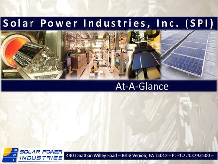 At-A-Glance Solar Power Industries, Inc. (SPI) 440 Jonathan Willey Road – Belle Vernon, PA 15012 – P: +1.724.379.6500 – F: +1 724.379.4028.
