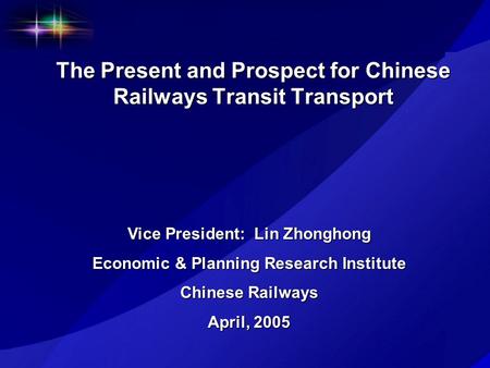 The Present and Prospect for Chinese Railways Transit Transport Vice President: Lin Zhonghong Economic & Planning Research Institute Chinese Railways April,