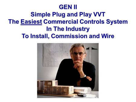 GEN II Simple Plug and Play VVT The Easiest Commercial Controls System In The Industry To Install, Commission and Wire.