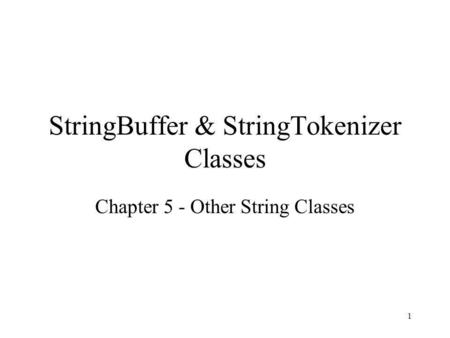 1 StringBuffer & StringTokenizer Classes Chapter 5 - Other String Classes.
