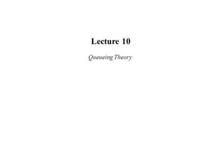 Lecture 10 Queueing Theory. There are a few basic elements common to almost all queueing theory application. Customers arrive, they wait for service in.