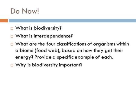 Do Now! What is biodiversity? What is interdependence? What are the four classifications of organisms within a biome (food web), based on how they get.