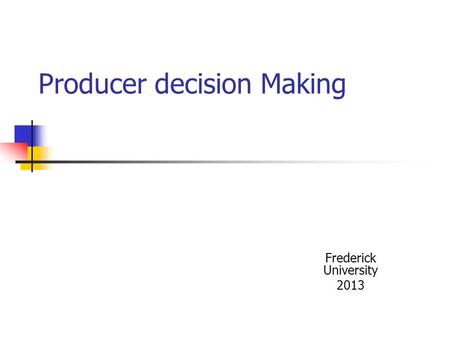 Producer decision Making Frederick University 2013.