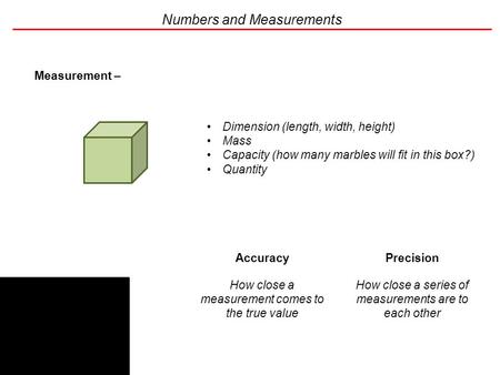 Numbers and Measurements Measurement – the determination of a physical property of the sample of interest Dimension (length, width, height) Mass Capacity.