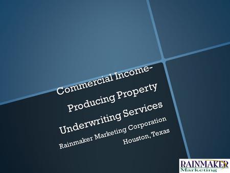 Commercial Income- Producing Property Underwriting Services Rainmaker Marketing Corporation Houston, Texas.