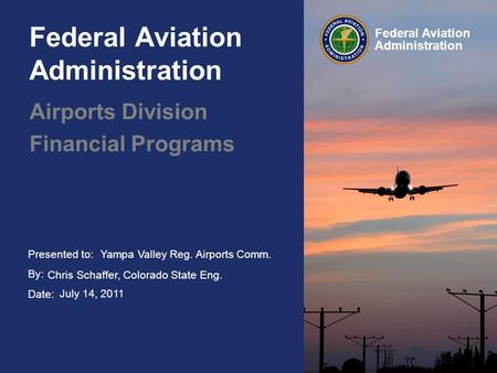 Presented to: By: Date: Federal Aviation Administration Federal Aviation Administration Airports Division Financial Programs Yampa Valley Reg. Airports.
