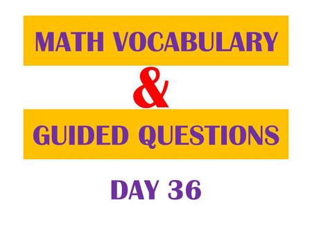 & GUIDED QUESTIONS MATH VOCABULARY DAY 36. Table of ContentsDatePage 11/28/12 Guided Question 72 11/28/12 Math Vocabulary 71.