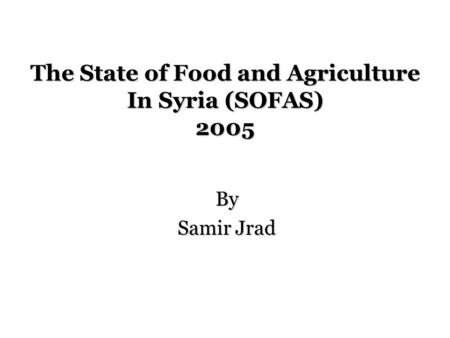 The State of Food and Agriculture In Syria (SOFAS) 2005 By Samir Jrad.