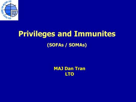 Privileges and Immunites (SOFAs / SOMAs) MAJ Dan Tran LTO.