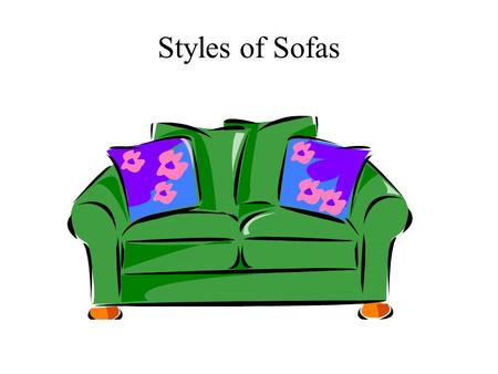 Styles of Sofas. Love Seat Loveseat is a smaller sofa for seating two persons.