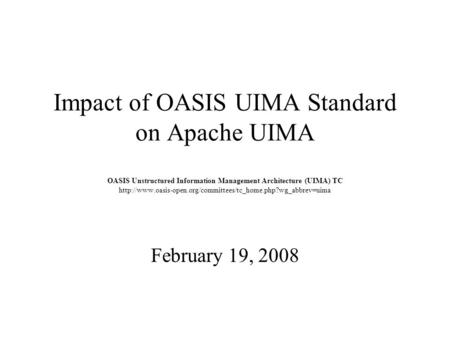 Impact of OASIS UIMA Standard on Apache UIMA OASIS Unstructured Information Management Architecture (UIMA) TC