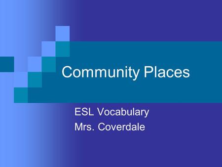 Community Places ESL Vocabulary Mrs. Coverdale. Bank Place where people deposits money. Ex: My mom has a bank account. Wilmington Trust is a bank. The.
