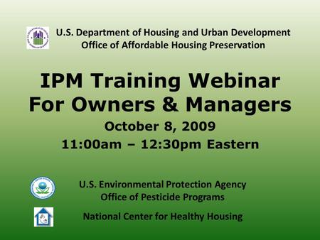 IPM Training Webinar For Owners & Managers October 8, 2009 11:00am – 12:30pm Eastern U.S. Environmental Protection Agency Office of Pesticide Programs.