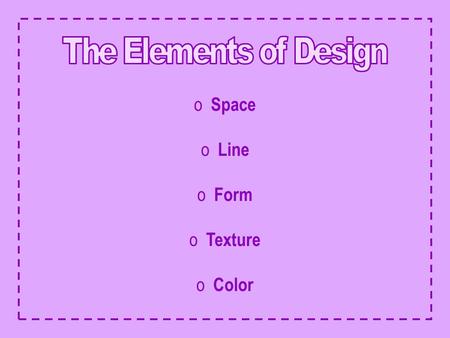 The Elements of Design Space Line Form Texture Color.