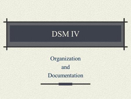 DSM IV Organization and Documentation. The Multi-axial system Axis I Axis II Axis III Axis IV Axis V.