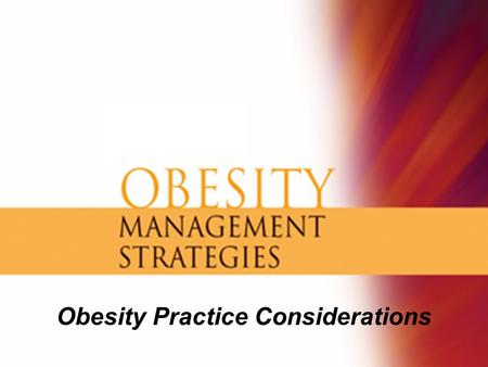 Obesity Practice Considerations. Establish an Approach to the Obese Patient The patient who has a disease but is not the disease Medical and psychological.