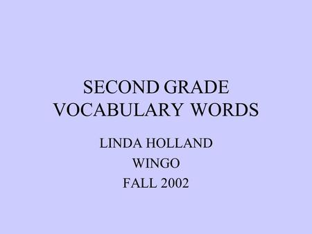 SECOND GRADE VOCABULARY WORDS LINDA HOLLAND WINGO FALL 2002.