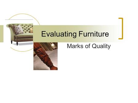 Evaluating Furniture Marks of Quality. Quality…… Like beauty is more than skin deep. You can always pay less, buy youll never get more!