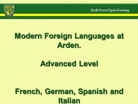 Modern Foreign Languages at Arden. Advanced Level French, German, Spanish and Italian Sixth Form Open Evening.