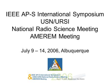 IEEE AP-S International Symposium USN/URSI National Radio Science Meeting AMEREM Meeting July 9 – 14, 2006, Albuquerque.