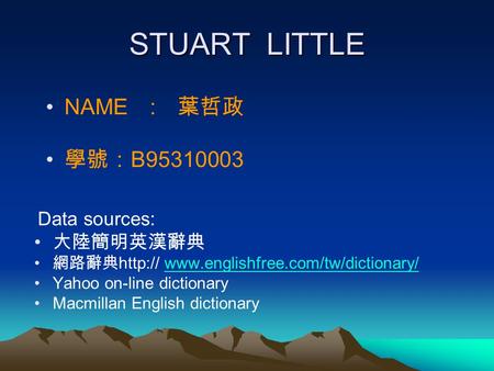 STUART LITTLE NAME : B95310003 Data sources:  Yahoo on-line dictionary Macmillan.