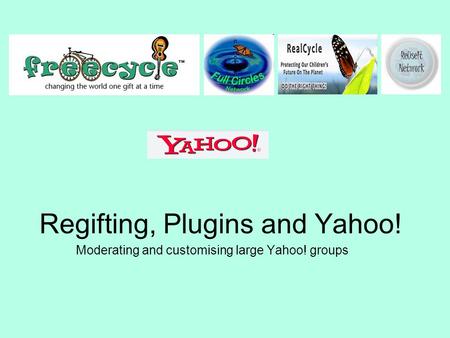 Regifting, Plugins and Yahoo! Moderating and customising large Yahoo! groups.