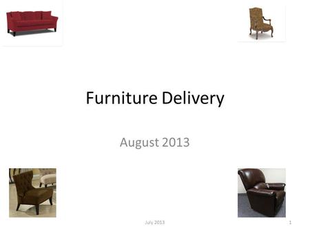 Furniture Delivery August 2013 July 20131. Furniture Delivery Over 300 new furniture items available for delivery starting August 1, 2013 Most markets.