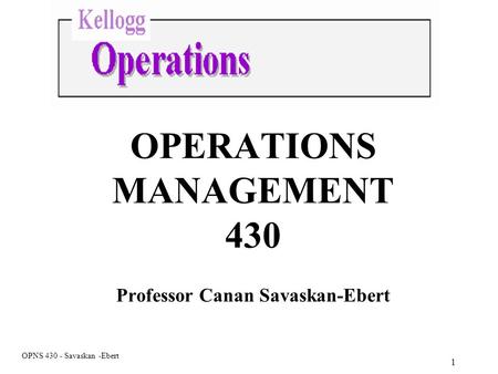 OPERATIONS MANAGEMENT 430 Professor Canan Savaskan-Ebert