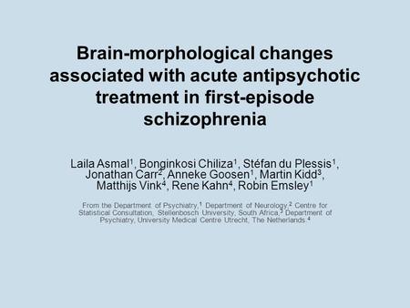 Brain-morphological changes associated with acute antipsychotic treatment in first-episode schizophrenia Laila Asmal1, Bonginkosi Chiliza1, Stéfan du Plessis1,