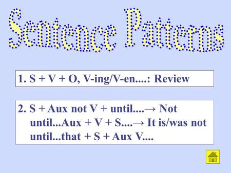 2. S + Aux not V + until.... Not until...Aux + V + S.... It is/was not until...that + S + Aux V.... 1. S + V + O, V-ing/V-en....: Review.