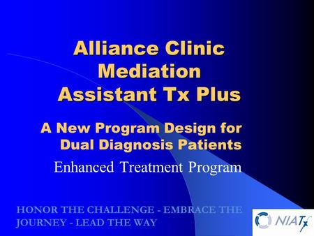 Alliance Clinic Mediation Assistant Tx Plus A New Program Design for Dual Diagnosis Patients Enhanced Treatment Program HONOR THE CHALLENGE - EMBRACE THE.