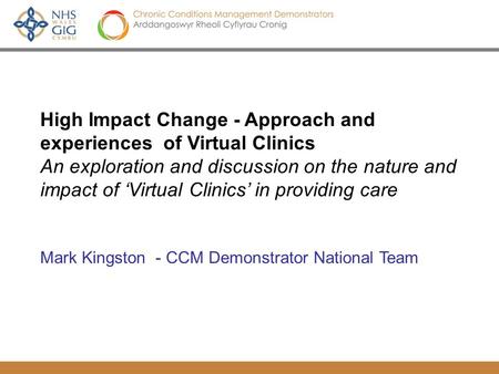 CCM Demonstrators – Deliverables, Evidence and Mainstreaming National CCM Cop April 22 nd 2010 Roger Richards, Mark Kingston High Impact Change - Approach.