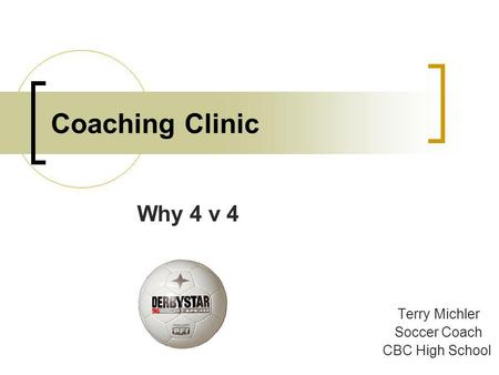 Why 4 v 4 Terry Michler Soccer Coach CBC High School
