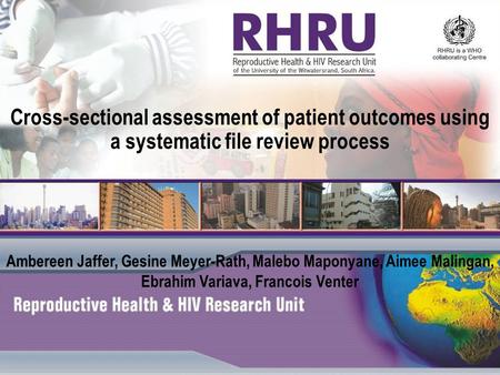 Cross-sectional assessment of patient outcomes using a systematic file review process Ambereen Jaffer, Gesine Meyer-Rath, Malebo Maponyane, Aimee Malingan,