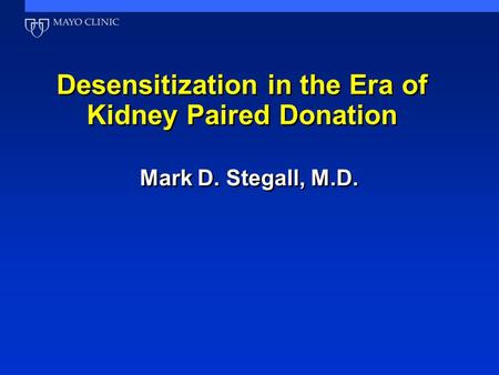 Desensitization in the Era of Kidney Paired Donation Mark D. Stegall, M.D.