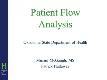 Patient Flow Analysis Oklahoma State Department of Health Miriam McGaugh, MS Patrick Hattaway.