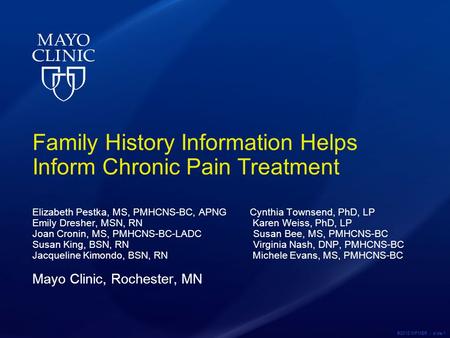 ©2012 MFMER | slide-1 Family History Information Helps Inform Chronic Pain Treatment Elizabeth Pestka, MS, PMHCNS-BC, APNG Cynthia Townsend, PhD, LP Emily.