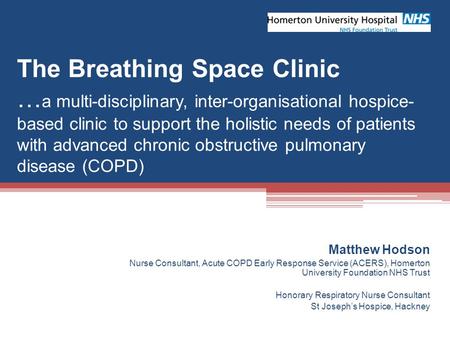The Breathing Space Clinic …a multi-disciplinary, inter-organisational hospice-based clinic to support the holistic needs of patients with advanced chronic.
