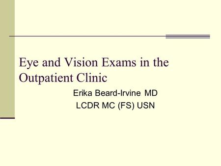 Eye and Vision Exams in the Outpatient Clinic Erika Beard-Irvine MD LCDR MC (FS) USN.
