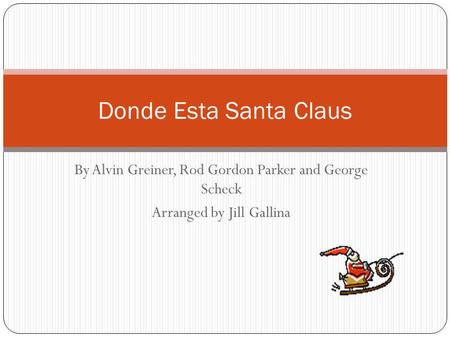 Donde Esta Santa Claus By Alvin Greiner, Rod Gordon Parker and George Scheck Arranged by Jill Gallina.