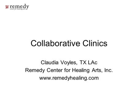 Collaborative Clinics Claudia Voyles, TX LAc Remedy Center for Healing Arts, Inc. www.remedyhealing.com.