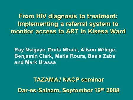 From HIV diagnosis to treatment: Implementing a referral system to monitor access to ART in Kisesa Ward Ray Nsigaye, Doris Mbata, Alison Wringe, Benjamin.